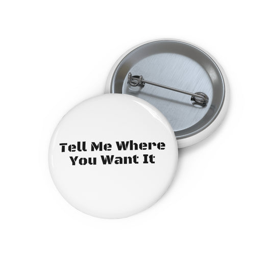 Tell Me Where You Want It - Pin